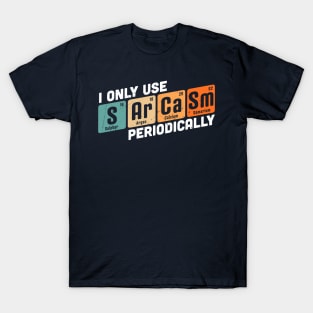 I Only Use Sarcasm Periodically Chemistry Periodic Table T-Shirt